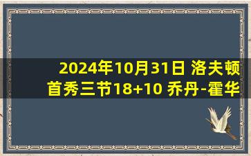 2024年10月31日 洛夫顿首秀三节18+10 乔丹-霍华德40+5+5断 上海再负宁波